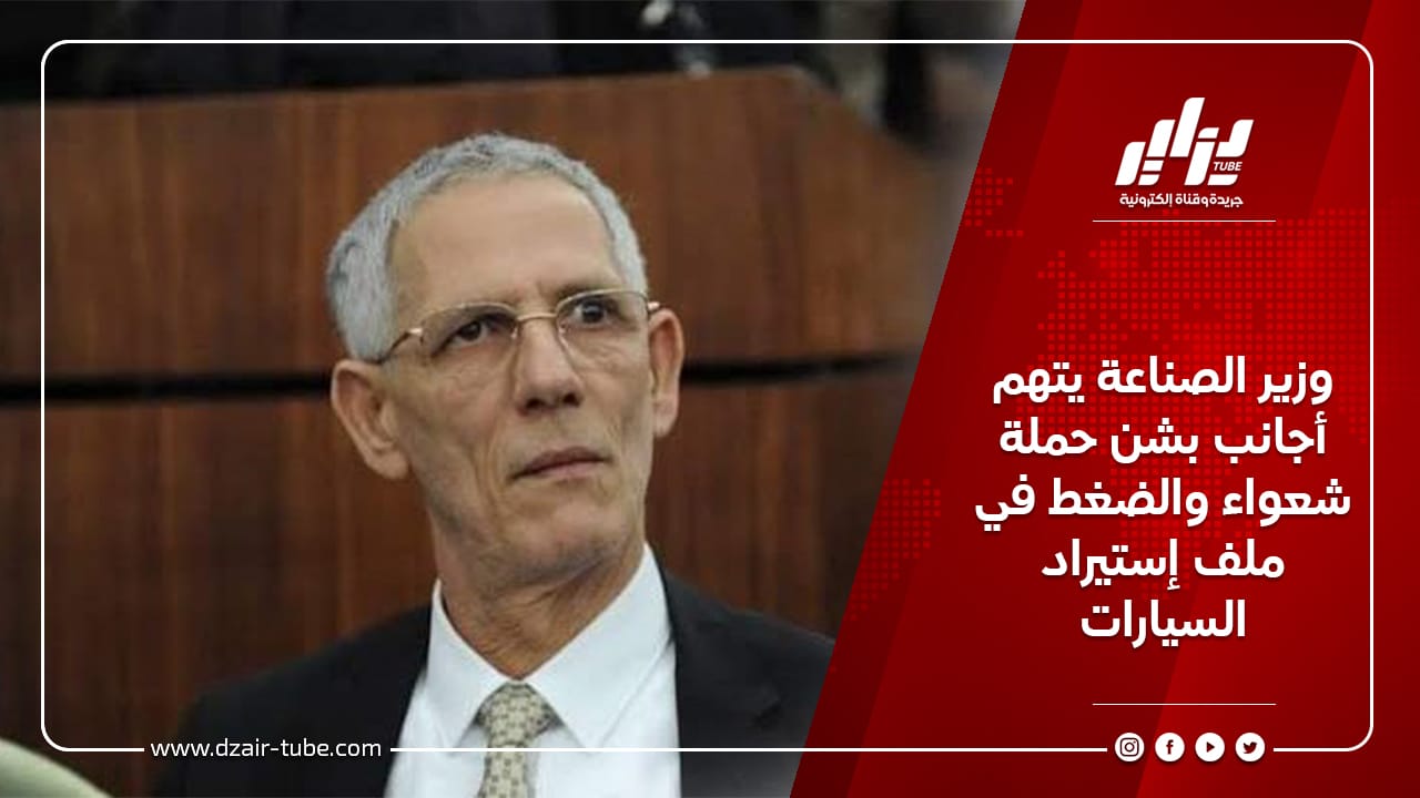 وزير الصناعة يتهم أجانب بشن حملة شعواء والضغط في ملف إستيراد السيارات 7 وزير الصناعة يتهم أجانب بشن حملة شعواء والضغط في ملف إستيراد السيارات