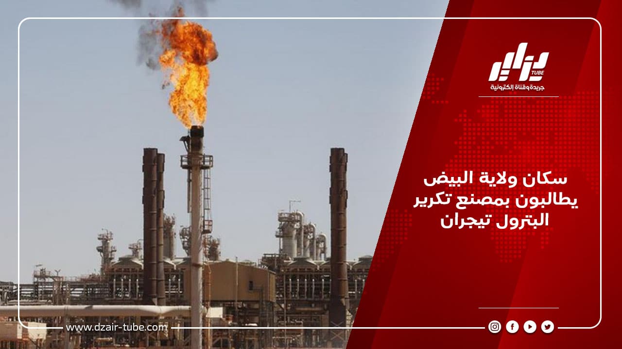 سكان ولاية البيض يطالبون بمصنع تكرير البترول تيجران 8 سكان ولاية البيض يطالبون بمصنع تكرير البترول تيجران