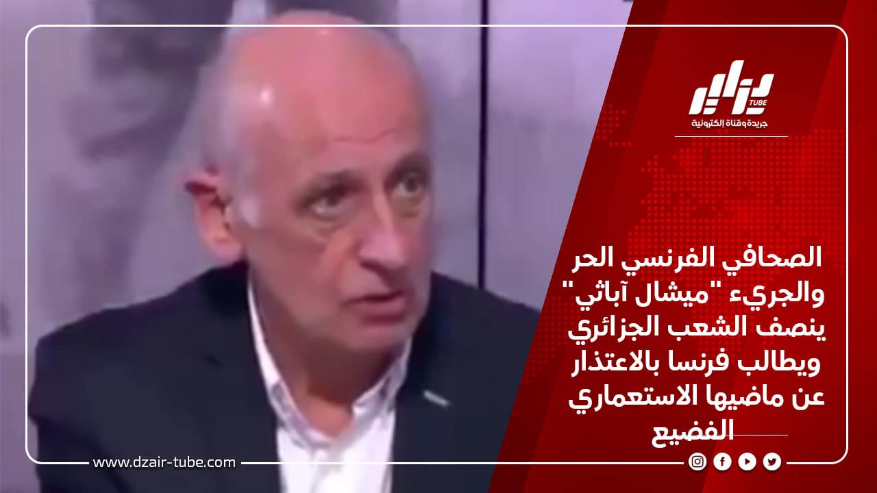 الصحافي الفرنسي الحر والجريء "ميشال آباثي" ينصف الشعب الجزائري ويطالب فرنسا بالاعتذار عن ماضيها الاستعماري الفضيع 4 الصحافي الفرنسي الحر والجريء "ميشال آباثي" ينصف الشعب الجزائري ويطالب فرنسا بالاعتذار عن ماضيها الاستعماري الفضيع