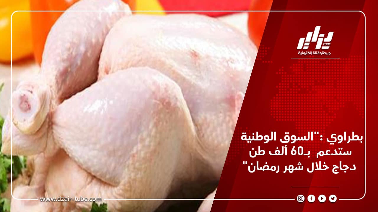 بطراوي :"السوق الوطنية ستدعم بـ60 ألف طن دجاج خلال شهر رمضان" 1 بطراوي :"السوق الوطنية ستدعم بـ60 ألف طن دجاج خلال شهر رمضان"