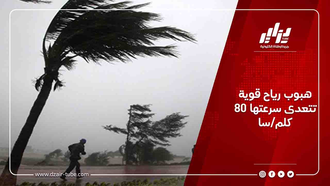 هبوب رياح قوية تتعدى سرعتها 80 كلم/سا 6 هبوب رياح قوية تتعدى سرعتها 80 كلم/سا