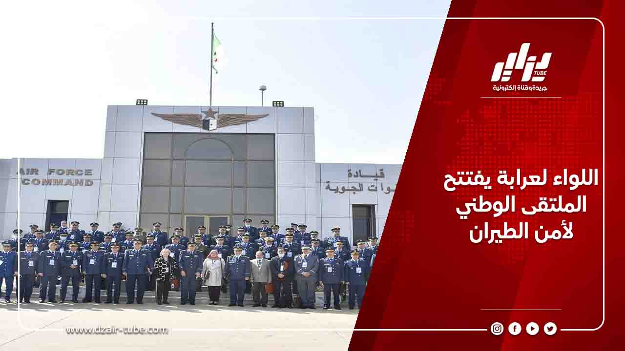 اللواء لعرابة يفتتح الملتقى الوطني لأمن الطيران 9 اللواء لعرابة يفتتح الملتقى الوطني لأمن الطيران