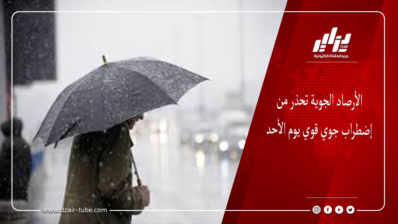 الأرصاد الجوية تحذر من إضطراب جوي قوي يوم الأحد 10 الأرصاد الجوية تحذر من إضطراب جوي قوي يوم الأحد