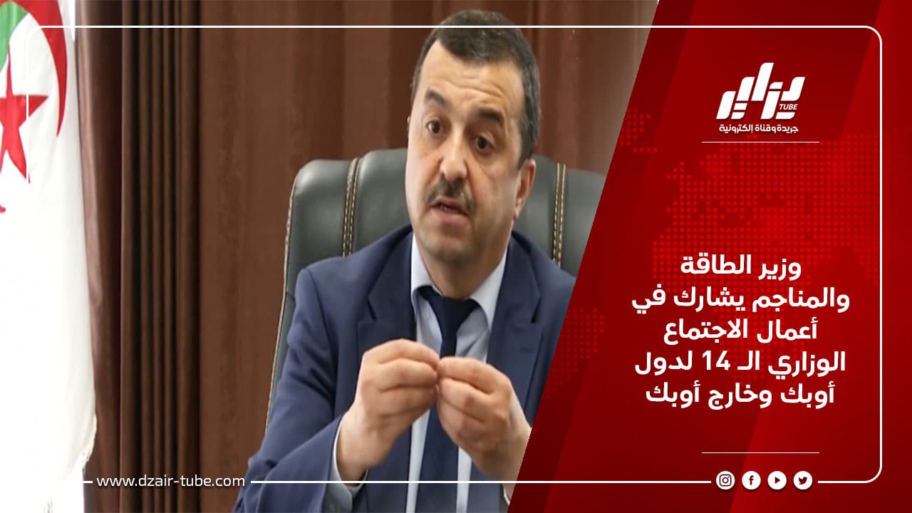 وزير الطاقة والمناجم يشارك في أعمال الاجتماع الوزاري الـ 14 لدول أوبك وخارج أوبك 4 وزير الطاقة والمناجم يشارك في أعمال الاجتماع الوزاري الـ 14 لدول أوبك وخارج أوبك