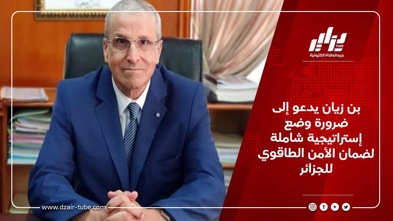 بن زيان يدعو إلى ضرورة وضع إستراتيجية شاملة لضمان الأمن الطاقوي للجزائر 1 بن زيان يدعو إلى ضرورة وضع إستراتيجية شاملة لضمان الأمن الطاقوي للجزائر