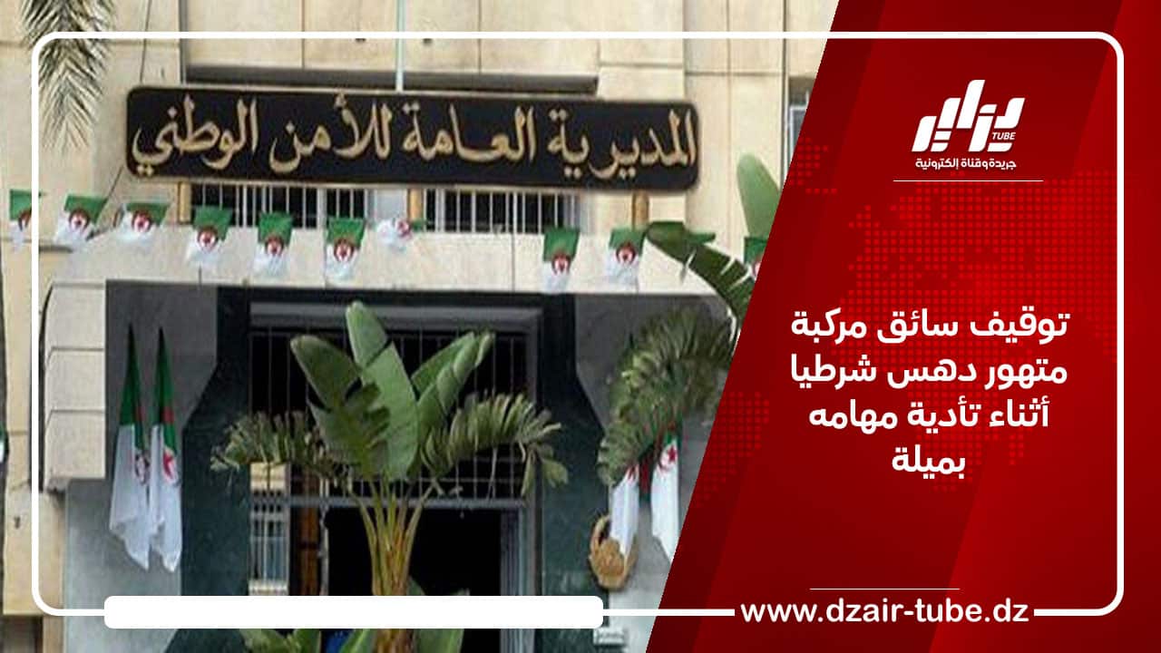 توقيف سائق مركبة متهور دهس شرطيا أثناء تأدية مهامه بميلة