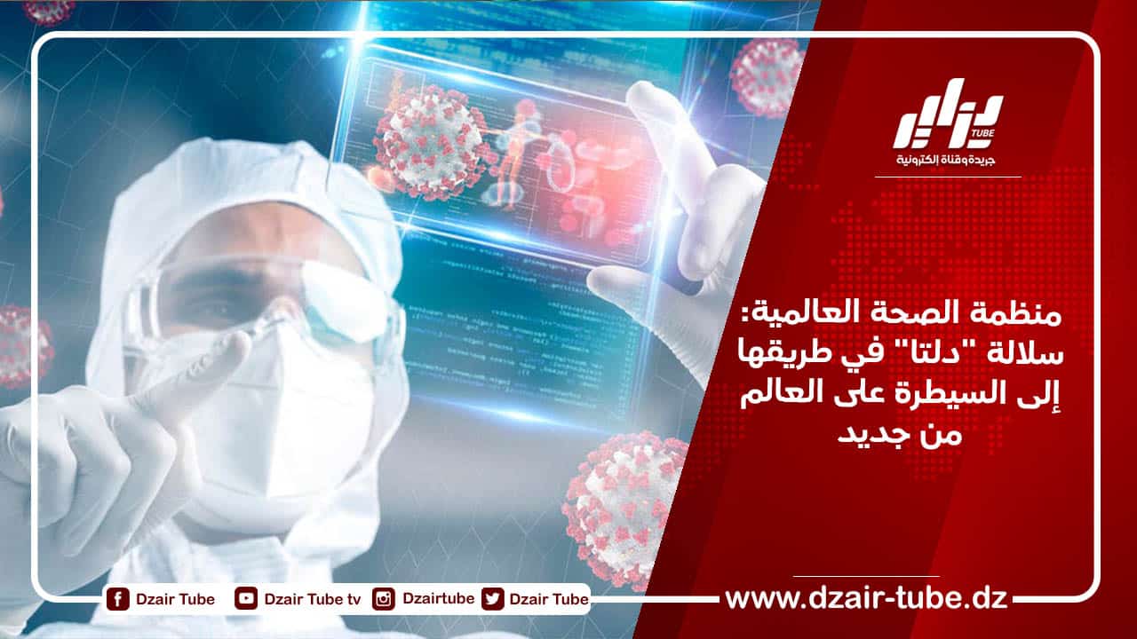 منظمة الصحة العالمية: سلالة “دلتا” في طريقها إلى السيطرة على العالم من جديد