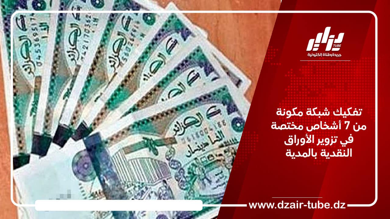 تفكيك شبكة مكونة من 7 أشخاص مختصة في تزوير الأوراق النقدية بالمدية